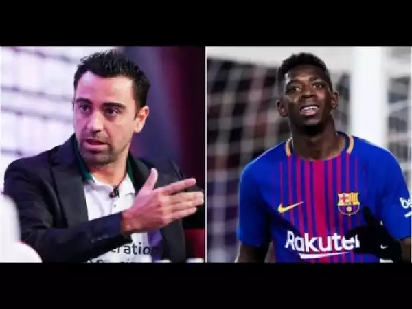 Video: Xavi Hernandez Shares Honest His Opinion On Ousmane Dembele At Barcelona